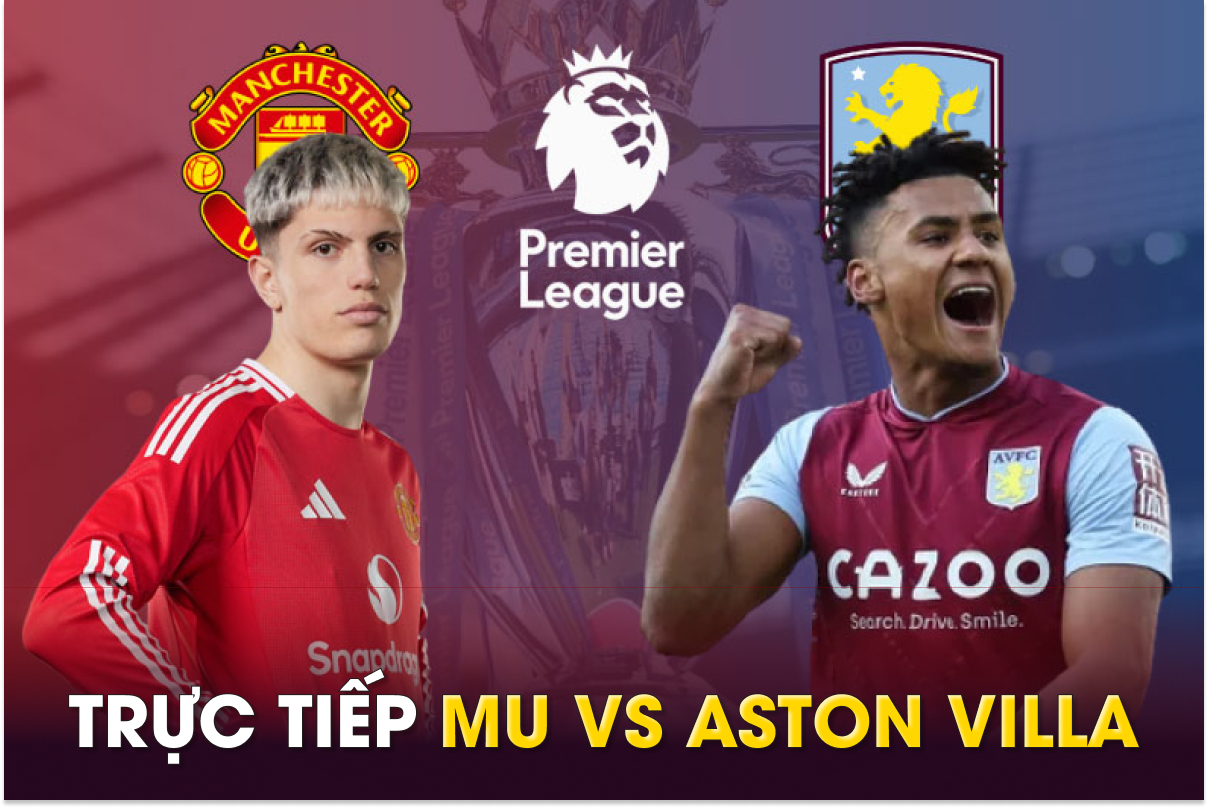 Xem trực tiếp bóng đá MU vs Aston Villa ở đâu, kênh nào? Link xem trực tiếp Man Utd Ngoại hạng Anh